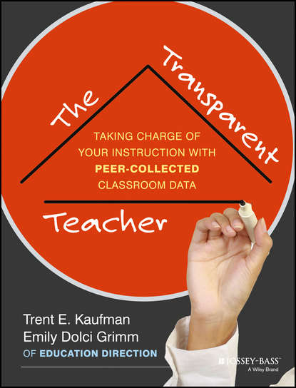 Trent Kaufman — The Transparent Teacher. Taking Charge of Your Instruction with Peer-Collected Classroom Data