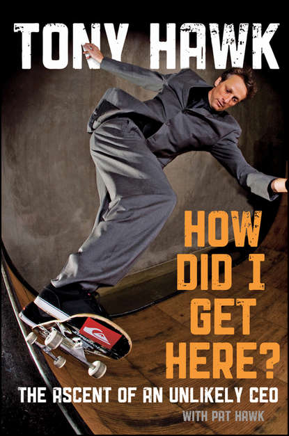 Tony  Hawk - How Did I Get Here?. The Ascent of an Unlikely CEO