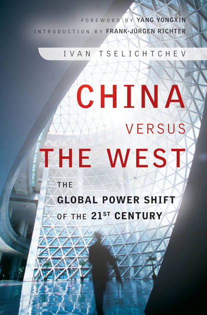 Ivan  Tselichtchev - China Versus the West. The Global Power Shift of the 21st Century