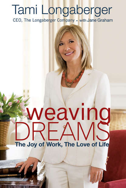 Tami  Longaberger - Weaving Dreams. The Joy of Work, The Love of Life