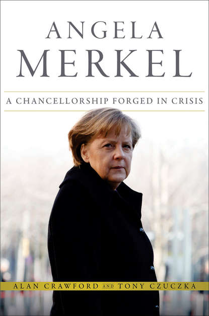 Alan  Crawford - Angela Merkel. A Chancellorship Forged in Crisis
