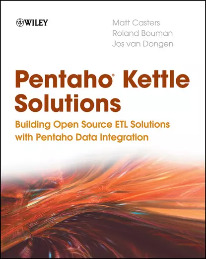 Обложка книги Pentaho Kettle Solutions. Building Open Source ETL Solutions with Pentaho Data Integration, Roland  Bouman