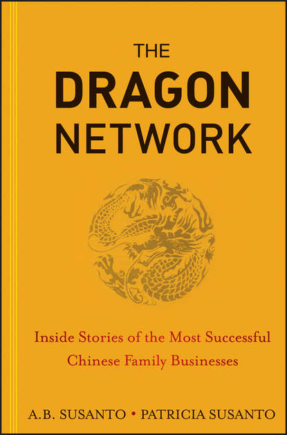 Patricia  Susanto - The Dragon Network. Inside Stories of the Most Successful Chinese Family Businesses