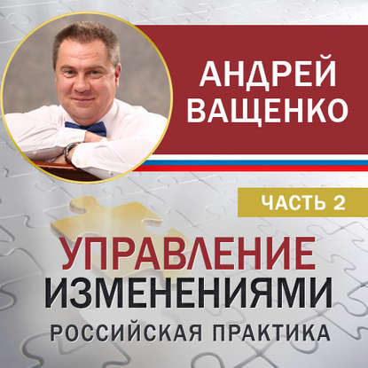 Андрей Ващенко — Управление изменениями. Российская практика. Часть 2