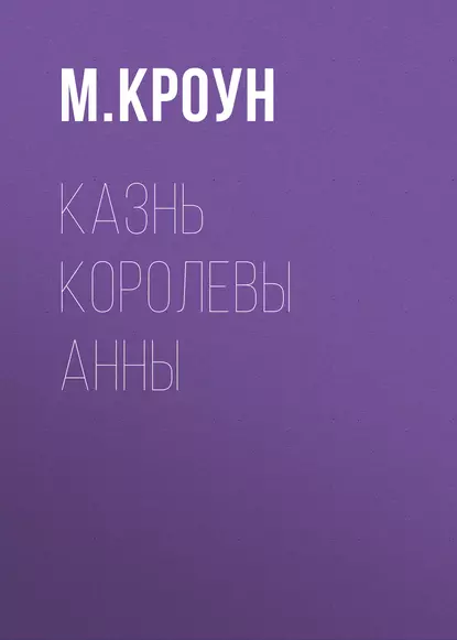 Обложка книги Казнь королевы Анны, М. Кроун