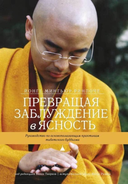Йонге Мингьюр Ринпоче — Превращая заблуждение в ясность. Руководство по основополагающим практикам тибетского буддизма.