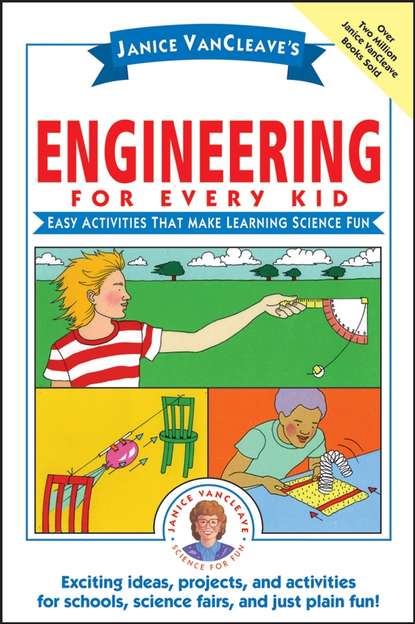 Janice  VanCleave - Janice VanCleave's Engineering for Every Kid. Easy Activities That Make Learning Science Fun