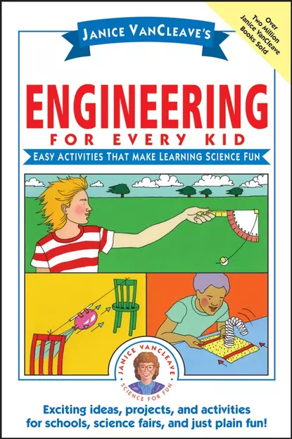 Обложка книги Janice VanCleave's Engineering for Every Kid. Easy Activities That Make Learning Science Fun, Janice  VanCleave