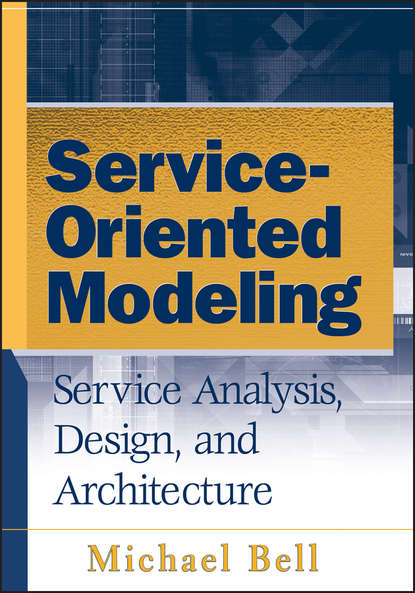 Michael Bell — Service-Oriented Modeling (SOA). Service Analysis, Design, and Architecture