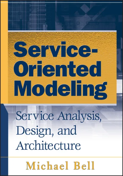 Обложка книги Service-Oriented Modeling (SOA). Service Analysis, Design, and Architecture, Michael  Bell