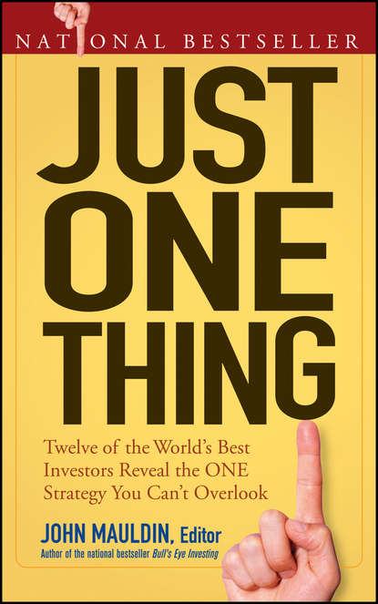 John  Mauldin - Just One Thing. Twelve of the World's Best Investors Reveal the One Strategy You Can't Overlook