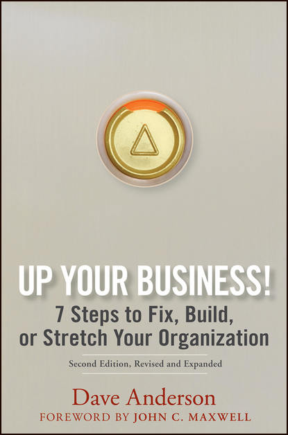 Dave Anderson - Up Your Business!. 7 Steps to Fix, Build, or Stretch Your Organization