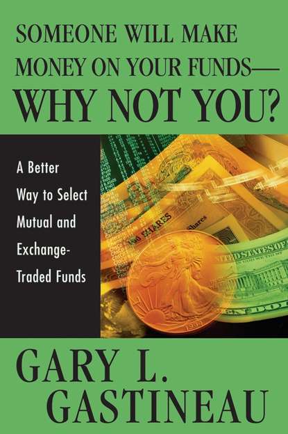 Gary Gastineau L. - Someone Will Make Money on Your Funds - Why Not You?. A Better Way to Pick Mutual and Exchange-Traded Funds