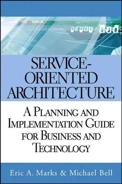 Обложка книги Service Oriented Architecture (SOA). A Planning and Implementation Guide for Business and Technology, Michael  Bell