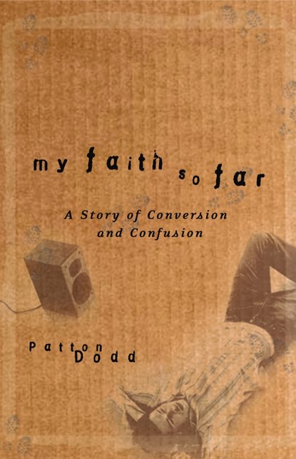 My Faith So Far. A Story of Conversion and Confusion (Patton  Dodd). 