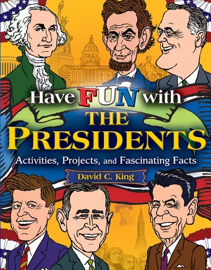 Обложка книги Have Fun with the Presidents. Activities, Projects, and Fascinating Facts, David King C.