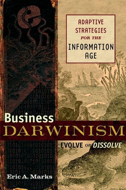 Eric Marks A. - Business Darwinism: Evolve or Dissolve. Adaptive Strategies for the Information Age