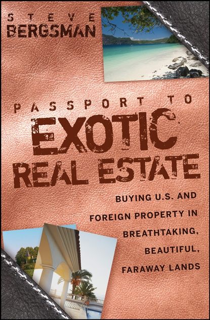 Steve  Bergsman - Passport to Exotic Real Estate. Buying U.S. And Foreign Property In Breath-Taking, Beautiful, Faraway Lands