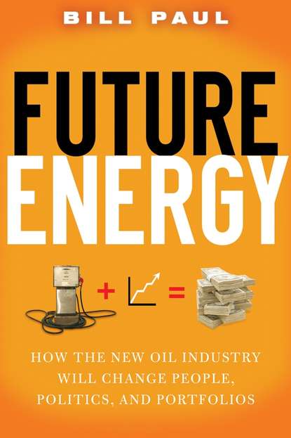 Bill  Paul - Future Energy. How the New Oil Industry Will Change People, Politics and Portfolios