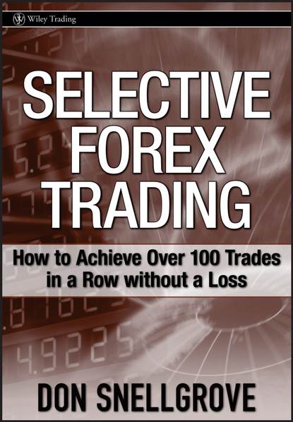 Don  Snellgrove - Selective Forex Trading. How to Achieve Over 100 Trades in a Row Without a Loss