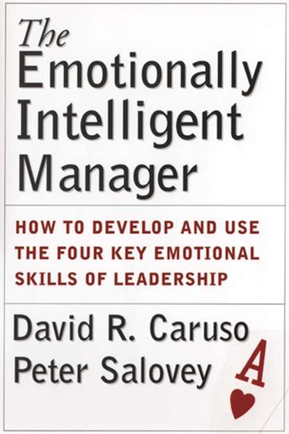 Peter  Salovey - The Emotionally Intelligent Manager. How to Develop and Use the Four Key Emotional Skills of Leadership