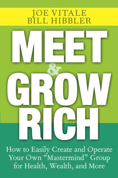 Joe  Vitale - Meet and Grow Rich. How to Easily Create and Operate Your Own "Mastermind" Group for Health, Wealth, and More