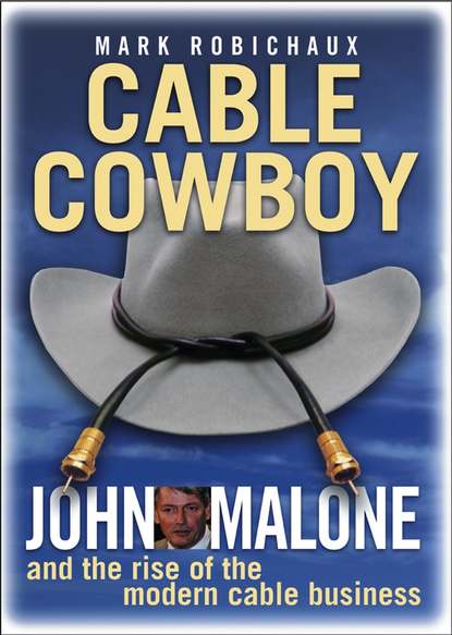 Mark  Robichaux - Cable Cowboy. John Malone and the Rise of the Modern Cable Business