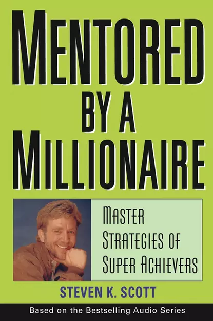 Обложка книги Mentored by a Millionaire. Master Strategies of Super Achievers, Steven Scott K.