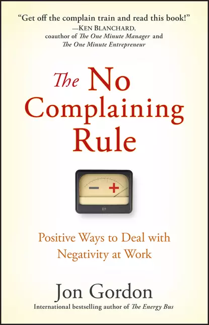 Обложка книги The No Complaining Rule. Positive Ways to Deal with Negativity at Work, Джон Гордон