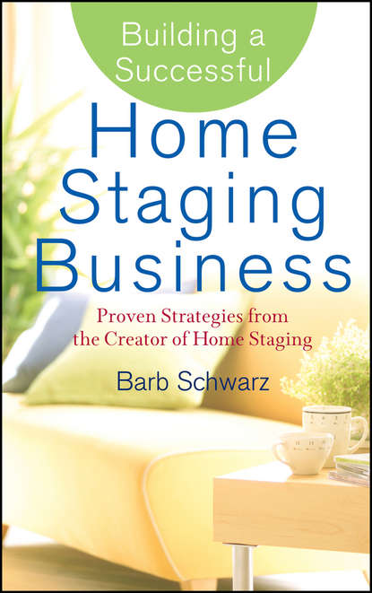 Barb Schwarz — Building a Successful Home Staging Business. Proven Strategies from the Creator of Home Staging