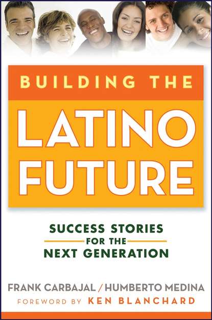 Frank  Carbajal - Building the Latino Future. Success Stories for the Next Generation