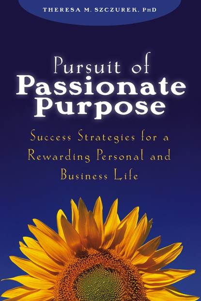 Theresa Szczurek M. - Pursuit of Passionate Purpose. Success Strategies for a Rewarding Personal and Business Life