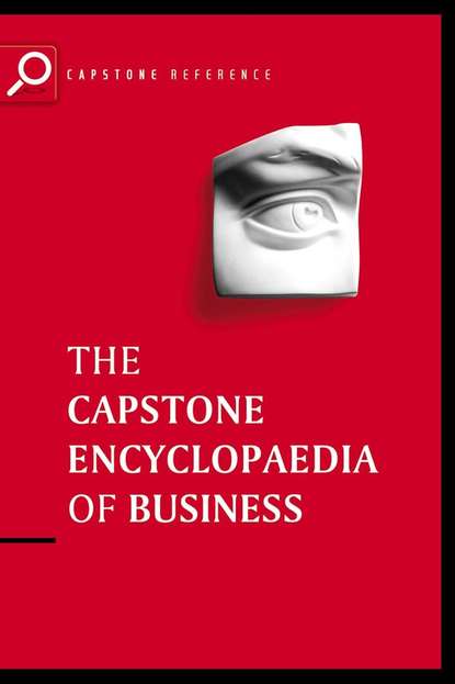 The Capstone Encyclopaedia of Business. The Most Up-To-Date and Accessible Guide to Business Ever