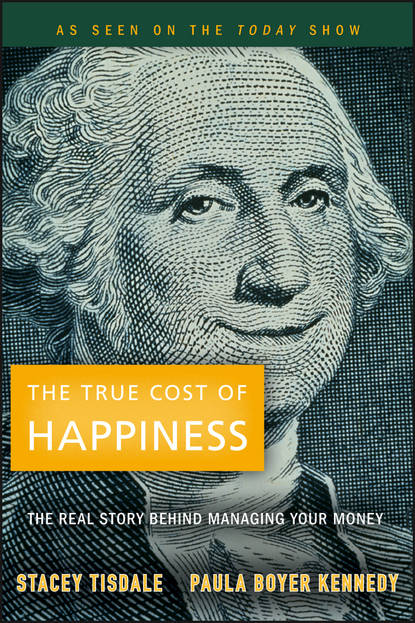 Stacey  Tisdale - The True Cost of Happiness. The Real Story Behind Managing Your Money