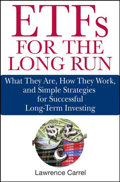Lawrence  Carrel - ETFs for the Long Run. What They Are, How They Work, and Simple Strategies for Successful Long-Term Investing