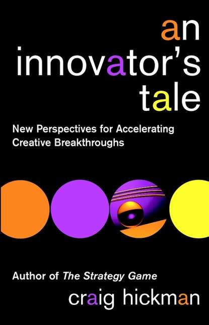 Craig  Hickman - An Innovator's Tale. New Perspectives for Accelerating Creative Breakthroughs