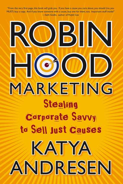 Katya  Andresen - Robin Hood Marketing. Stealing Corporate Savvy to Sell Just Causes