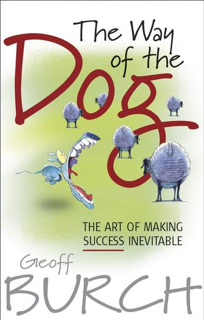 Geoff  Burch - The Way of the Dog. The Art of Making Success Inevitable