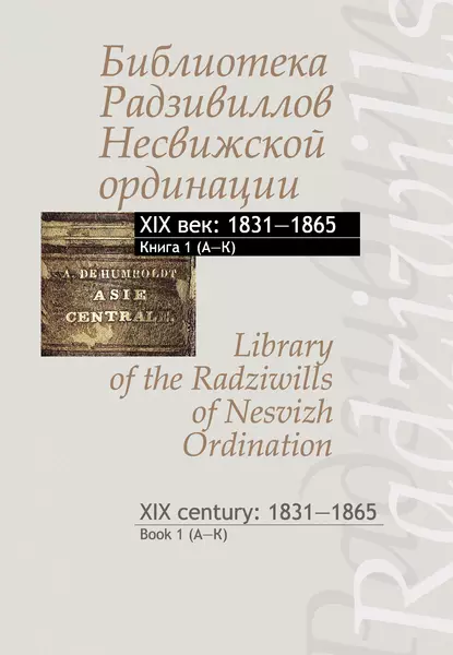 Обложка книги Библиотека Радзивиллов Несвижской ординации. XIX век: 1831–1865. Книга 1 (А–К) / Library of the Radziwills of Nesvizh Ordination. XIX century: 1831–1865. Book 1 (A–K), Группа авторов