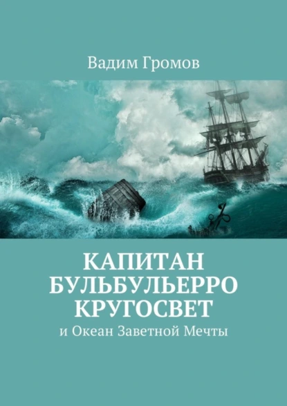 Обложка книги Капитан Бульбульерро Кругосвет. И Океан Заветной Мечты, Вадим Николаевич Громов