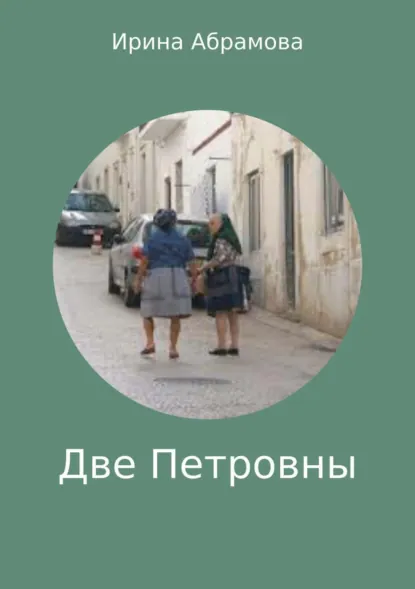 Обложка книги Две Петровны, Ирина Михайловна Абрамова