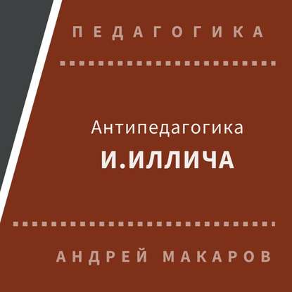 Андрей Макаров — Антипедагогика Иллича