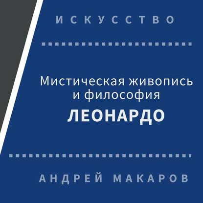 Андрей Макаров — Мистическая живопись и философия Леонардо