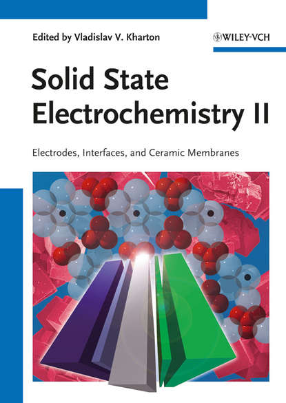 Vladislav Kharton V. - Solid State Electrochemistry II. Electrodes, Interfaces and Ceramic Membranes