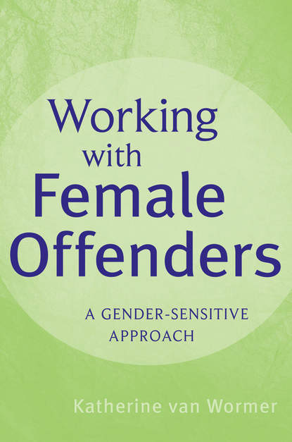Working with Female Offenders. A Gender Sensitive Approach - Katherine Wormer van