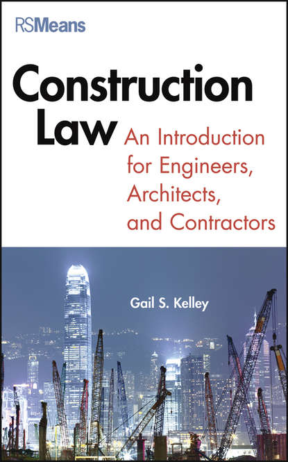 Construction Law. An Introduction for Engineers, Architects, and Contractors - Gail  Kelley