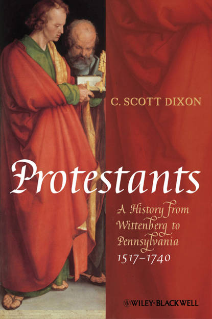 Protestants. A History from Wittenberg to Pennsylvania 1517 - 1740 (C. Dixon Scott). 