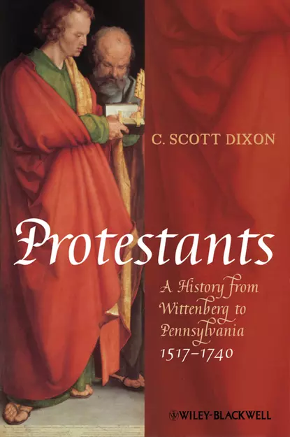 Обложка книги Protestants. A History from Wittenberg to Pennsylvania 1517 - 1740, C. Dixon Scott