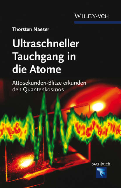 Ultraschneller Tauchgang in die Atome. Attosekunden-Blitze erkunden den Quantenkosmos (Thorsten  Naeser). 