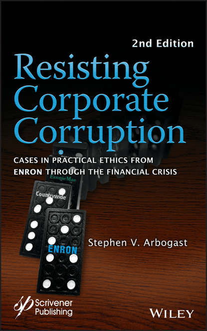 Resisting Corporate Corruption. Cases in Practical Ethics From Enron Through The Financial Crisis